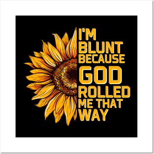 Christs Sunflower I'm Blunt Because Gods Rolled Me that way Posters and Art